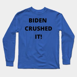 BIDEN CRUSHED IT! Long Sleeve T-Shirt